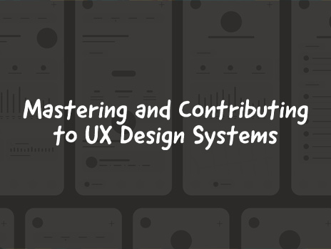 Mastering and Contributing to UX Design Systems